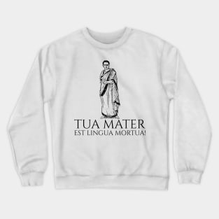 Classical Latin - Tua Mater Est Lingua Mortua - Your Mother Is A Dead Language Crewneck Sweatshirt